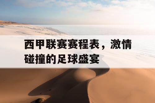 西甲联赛赛程表，激情碰撞的足球盛宴