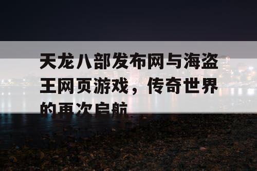 天龙八部发布网与海盗王网页游戏，传奇世界的再次启航