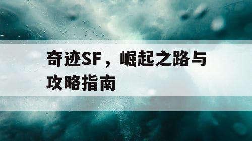 奇迹SF，崛起之路与攻略指南