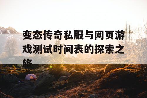 变态传奇私服与网页游戏测试时间表的探索之旅