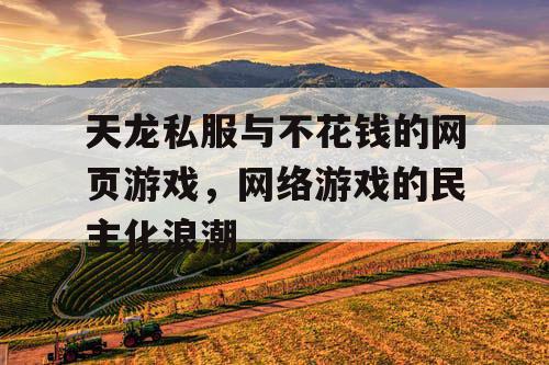 天龙私服与不花钱的网页游戏,网络游戏的民主化浪潮 天龙私服与不花钱的网页游戏,网络游戏的民主化浪潮