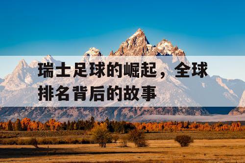 瑞士足球的崛起，全球排名背后的故事