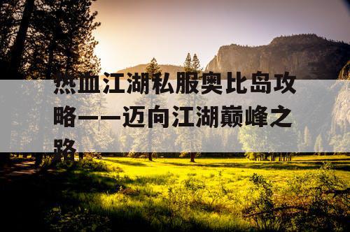 热血江湖私服奥比岛攻略——迈向江湖巅峰之路