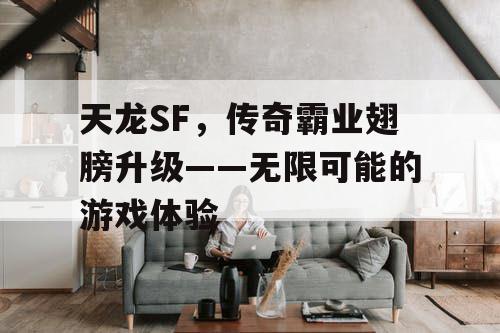 天龙SF，传奇霸业翅膀升级——无限可能的游戏体验