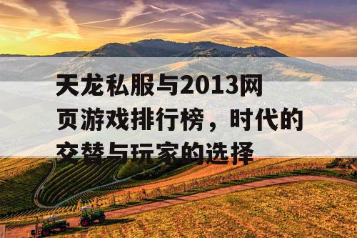 天龙私服与2013网页游戏排行榜，时代的交替与玩家的选择
