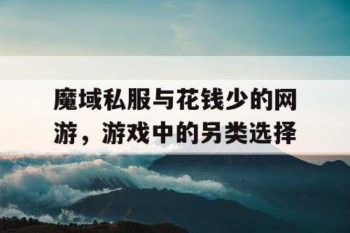 魔域私服与花钱少的网游，游戏中的另类选择