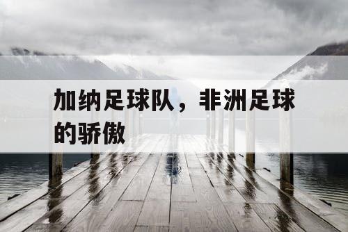 加纳足球队，非洲足球的骄傲