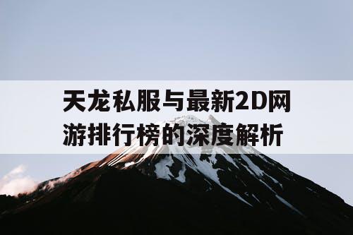 天龙私服与最新2D网游排行榜的深度解析