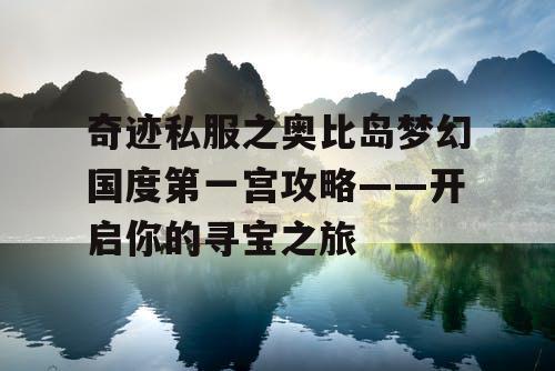 奇迹私服之奥比岛梦幻国度第一宫攻略——开启你的寻宝之旅