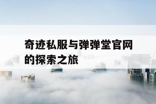 奇迹私服与弹弹堂官网的探索之旅