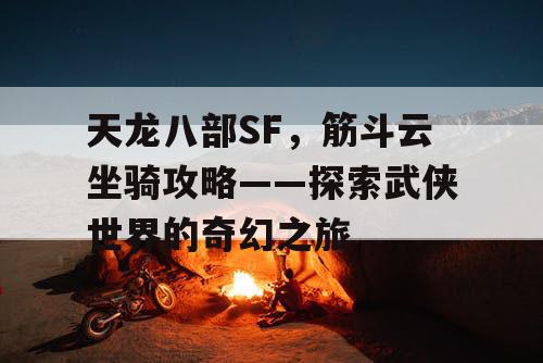 天龙八部SF，筋斗云坐骑攻略——探索武侠世界的奇幻之旅