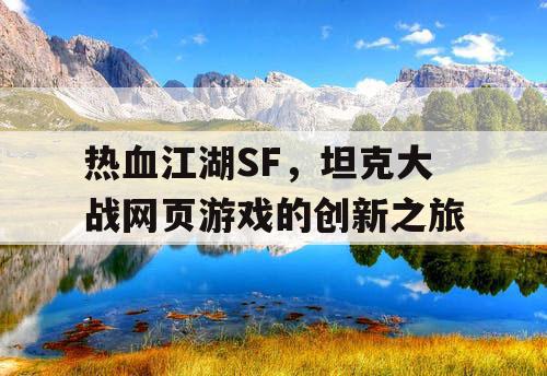 热血江湖SF，坦克大战网页游戏的创新之旅