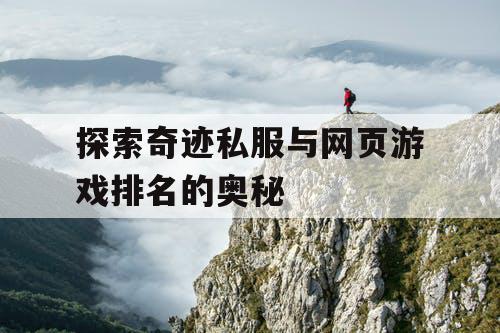 探索奇迹私服与网页游戏排名的奥秘 探索奇迹私服与网页游戏排名的奥秘