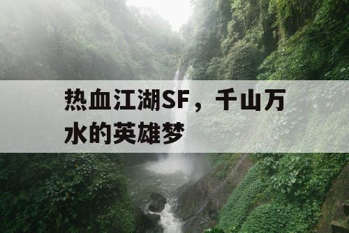 热血江湖SF,千山万水的英雄梦 热血江湖SF,千山万水的英雄梦