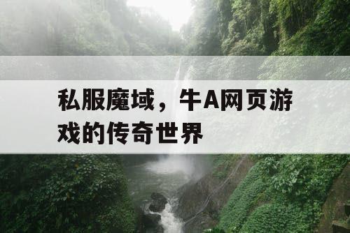 私服魔域，牛A网页游戏的传奇世界