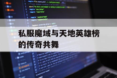 私服魔域与天地英雄榜的传奇共舞