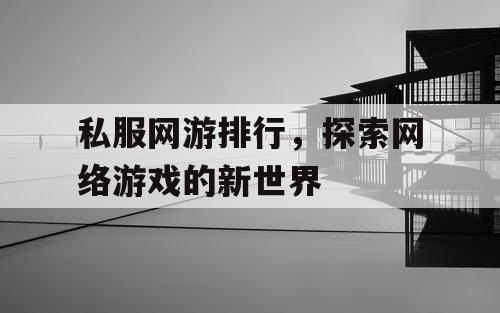 私服网游排行,探索网络游戏的新世界 私服网游排行,探索网络游戏的新世界