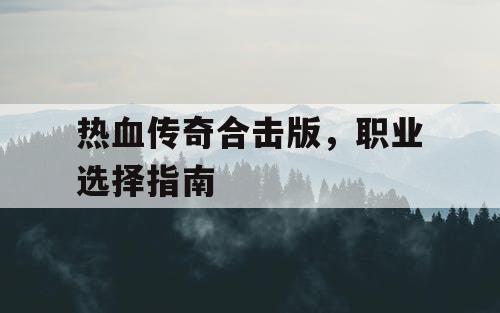 热血传奇合击版，职业选择指南