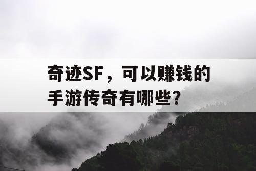奇迹SF,可以赚钱的手游传奇有哪些? 奇迹SF,可以赚钱的手游传奇有哪些?
