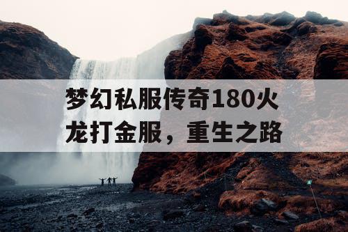梦幻私服传奇180火龙打金服，重生之路