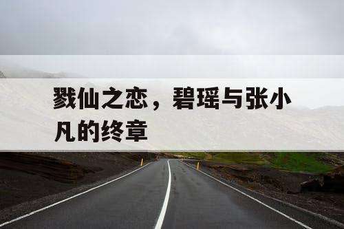 戮仙之恋，碧瑶与张小凡的终章