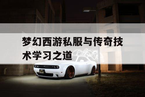 梦幻西游私服与传奇技术学习之道 梦幻西游私服与传奇技术学习之道
