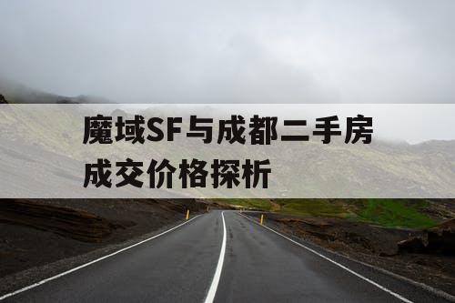 魔域SF与成都二手房成交价格探析
