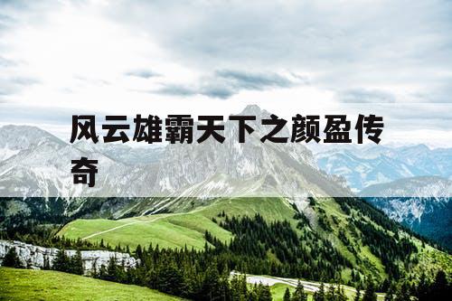 风云雄霸天下之颜盈传奇 风云雄霸天下之颜盈传奇