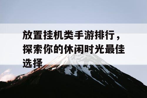 放置挂机类手游排行，探索你的休闲时光最佳选择