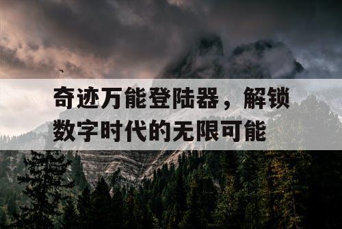 奇迹万能登陆器,解锁数字时代的无限可能 奇迹万能登陆器,解锁数字时代的无限可能