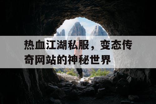 热血江湖私服，变态传奇网站的神秘世界