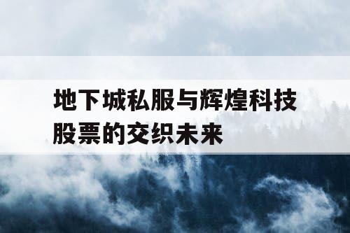 地下城私服与辉煌科技股票的交织未来