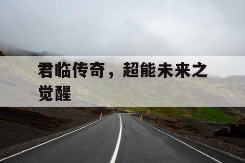 君临传奇，超能未来之觉醒