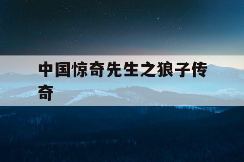 中国惊奇先生之狼子传奇 中国惊奇先生之狼子传奇