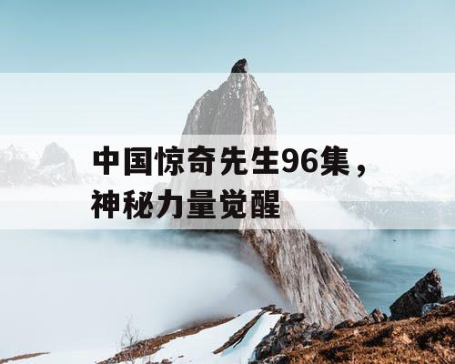 中国惊奇先生96集，神秘力量觉醒