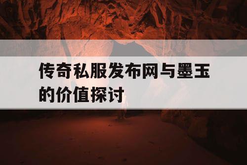 传奇私服发布网与墨玉的价值探讨