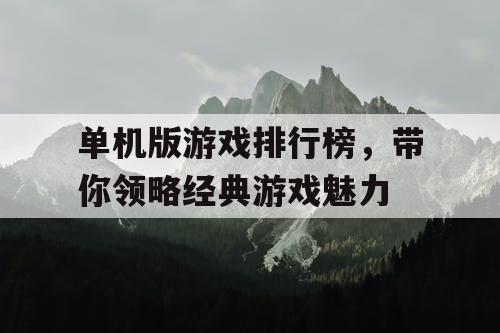 单机版游戏排行榜,带你领略经典游戏魅力 单机版游戏排行榜,带你领略经典游戏魅力