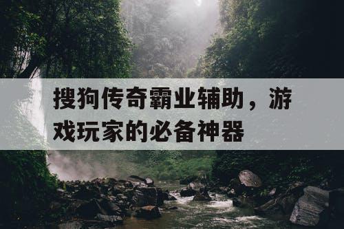 搜狗传奇霸业辅助，游戏玩家的必备神器