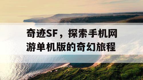 奇迹SF,探索手机网游单机版的奇幻旅程 奇迹SF,探索手机网游单机版的奇幻旅程