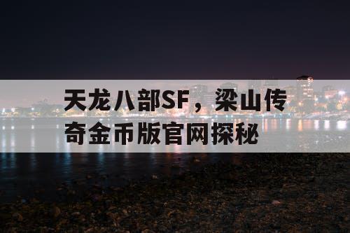 天龙八部SF，梁山传奇金币版官网探秘