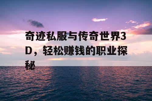 奇迹私服与传奇世界3D,轻松赚钱的职业探秘 奇迹私服与传奇世界3D,轻松赚钱的职业探秘
