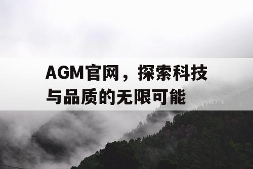 AGM官网,探索科技与品质的无限可能 AGM官网,探索科技与品质的无限可能