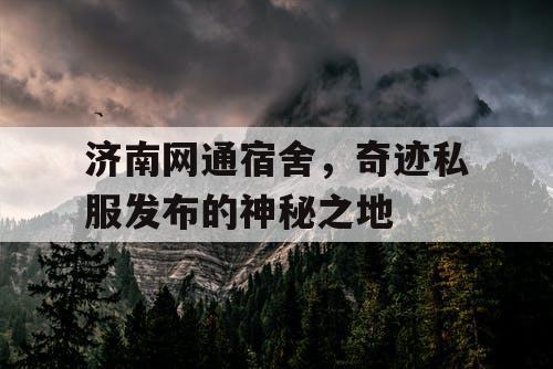 济南网通宿舍，奇迹私服发布的神秘之地