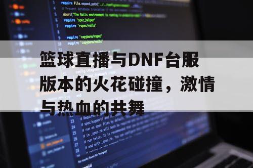 篮球直播与DNF台服版本的火花碰撞，激情与热血的共舞