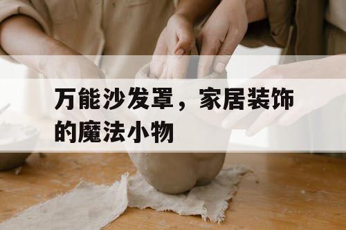 万能沙发罩,家居装饰的魔法小物 万能沙发罩,家居装饰的魔法小物