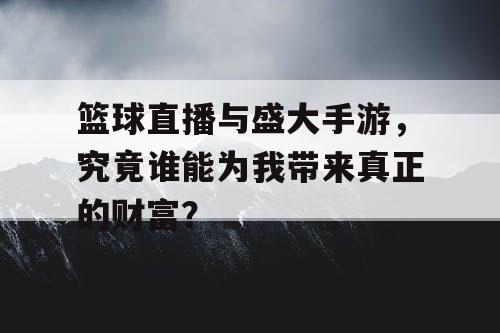 篮球直播与盛大手游,究竟谁能为我带来真正的财富? 篮球直播与盛大手游,究竟谁能为我带来真正的财富?