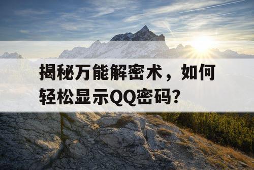 揭秘万能解密术,如何轻松显示QQ密码? 揭秘万能解密术,如何轻松显示QQ密码?