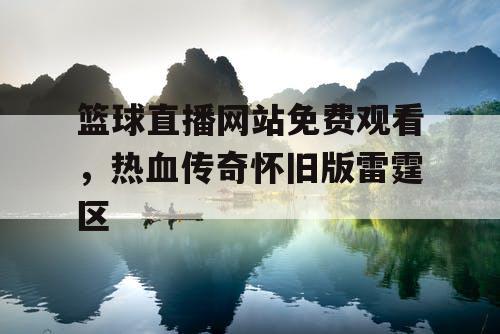 篮球直播网站免费观看，热血传奇怀旧版雷霆区