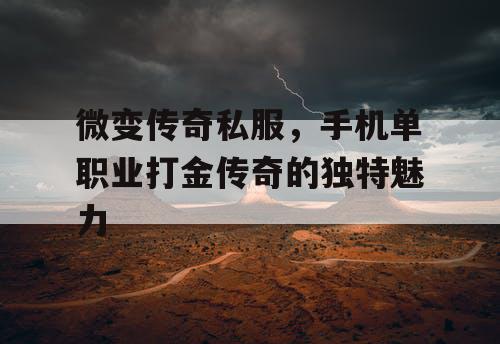 微变传奇私服，手机单职业打金传奇的独特魅力