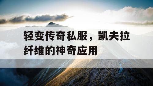 轻变传奇私服，凯夫拉纤维的神奇应用